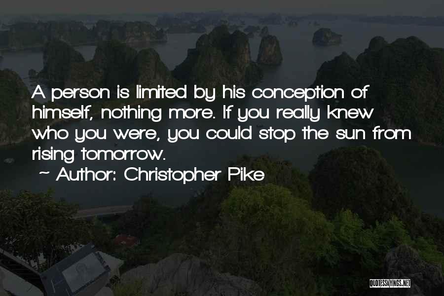 Christopher Pike Quotes: A Person Is Limited By His Conception Of Himself, Nothing More. If You Really Knew Who You Were, You Could