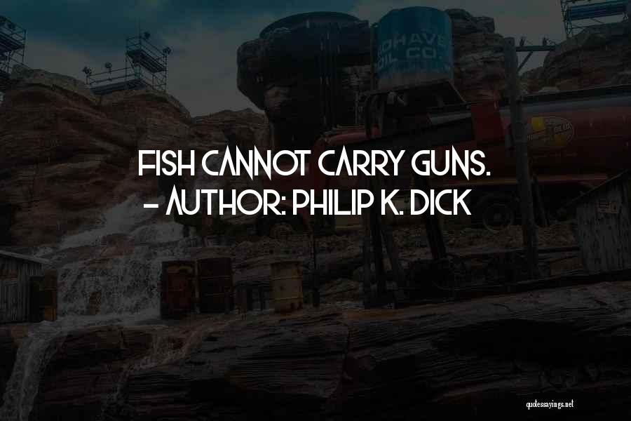 Philip K. Dick Quotes: Fish Cannot Carry Guns.
