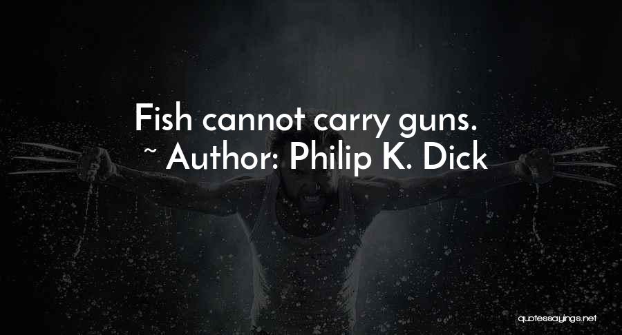 Philip K. Dick Quotes: Fish Cannot Carry Guns.