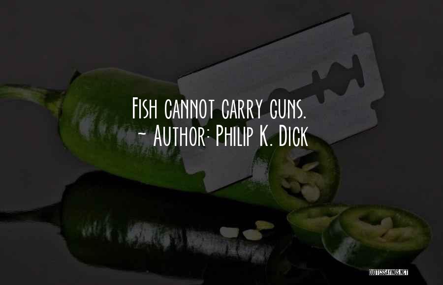 Philip K. Dick Quotes: Fish Cannot Carry Guns.