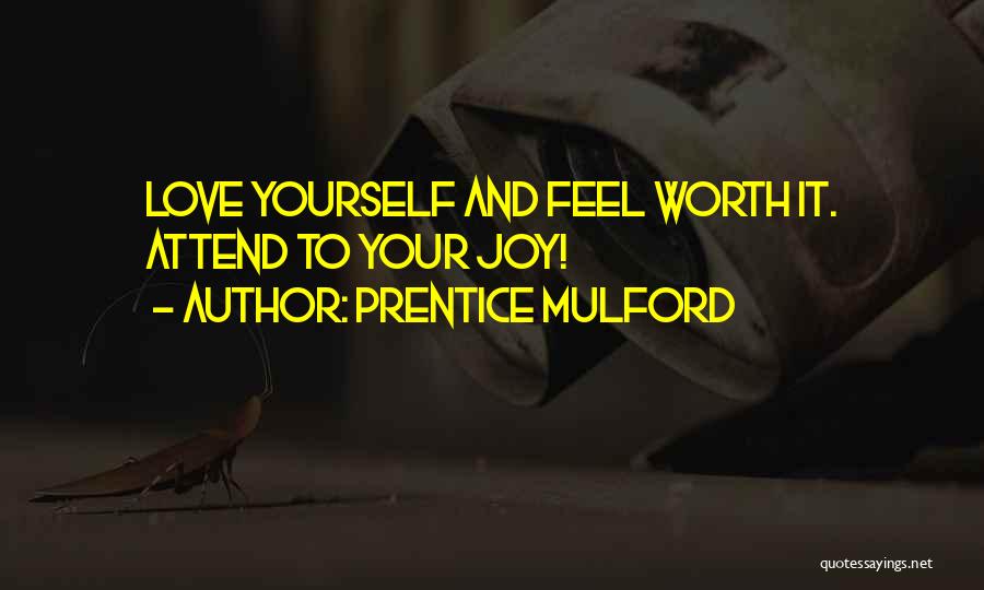 Prentice Mulford Quotes: Love Yourself And Feel Worth It. Attend To Your Joy!