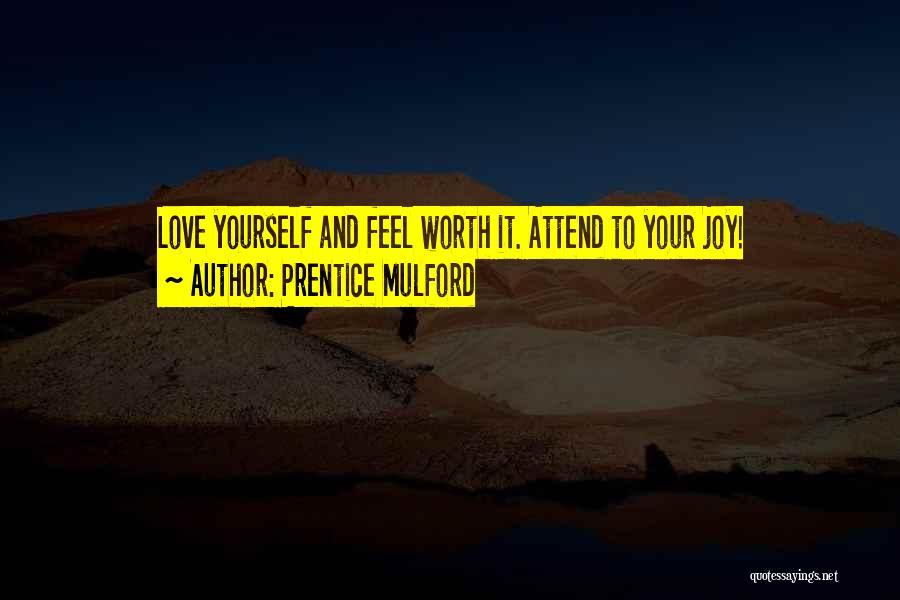 Prentice Mulford Quotes: Love Yourself And Feel Worth It. Attend To Your Joy!