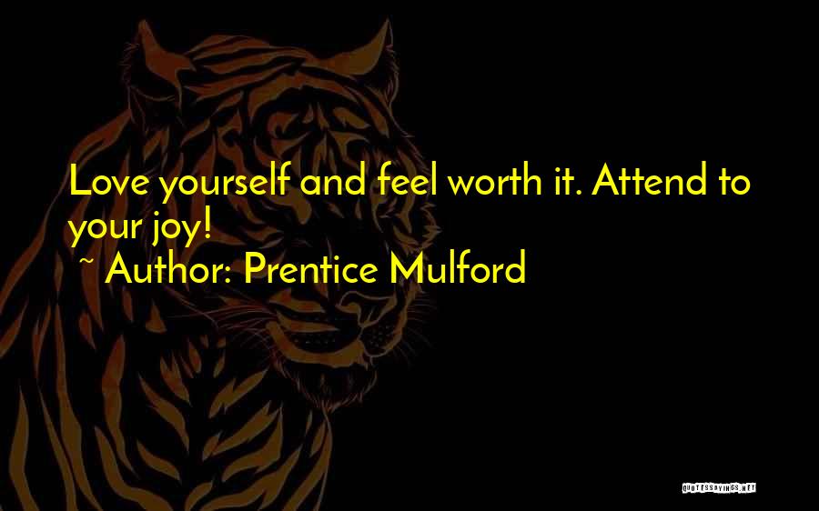 Prentice Mulford Quotes: Love Yourself And Feel Worth It. Attend To Your Joy!