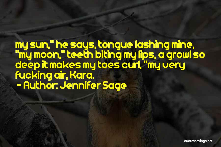 Jennifer Sage Quotes: My Sun, He Says, Tongue Lashing Mine, My Moon, Teeth Biting My Lips, A Growl So Deep It Makes My