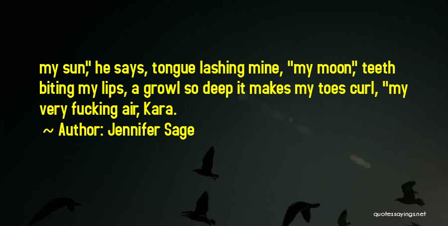 Jennifer Sage Quotes: My Sun, He Says, Tongue Lashing Mine, My Moon, Teeth Biting My Lips, A Growl So Deep It Makes My