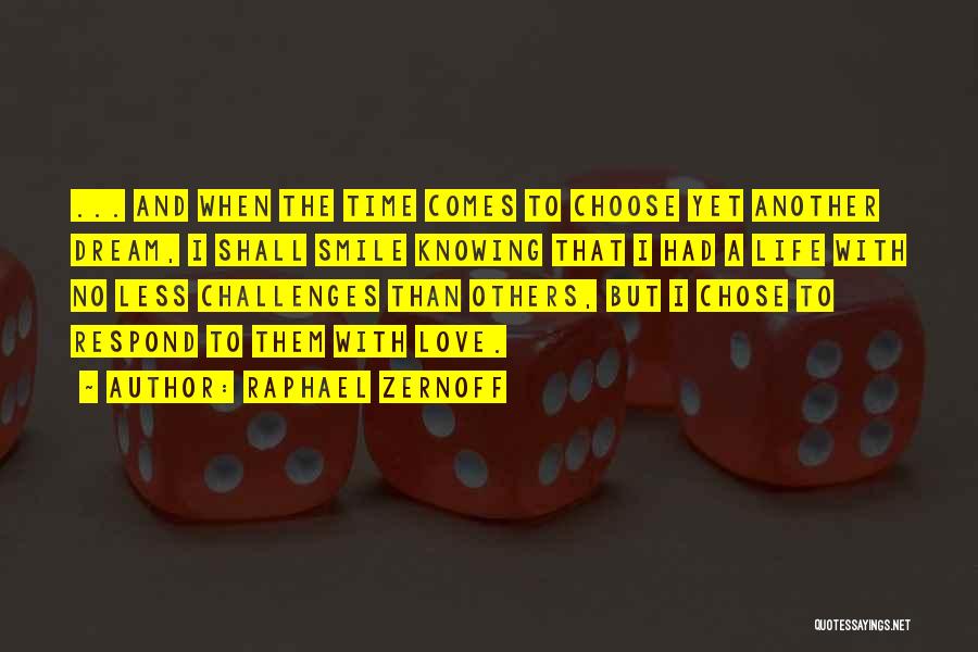 Raphael Zernoff Quotes: ... And When The Time Comes To Choose Yet Another Dream, I Shall Smile Knowing That I Had A Life