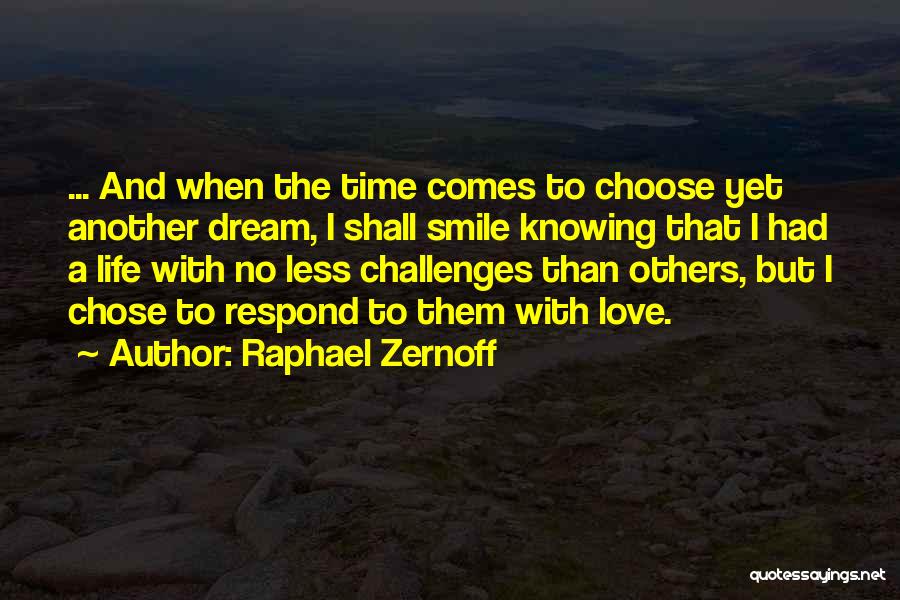 Raphael Zernoff Quotes: ... And When The Time Comes To Choose Yet Another Dream, I Shall Smile Knowing That I Had A Life