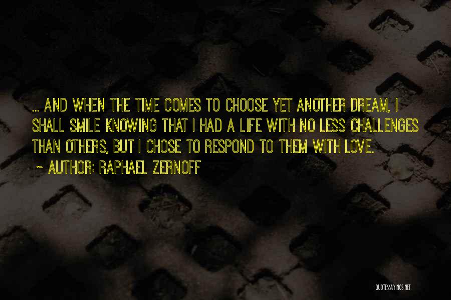 Raphael Zernoff Quotes: ... And When The Time Comes To Choose Yet Another Dream, I Shall Smile Knowing That I Had A Life