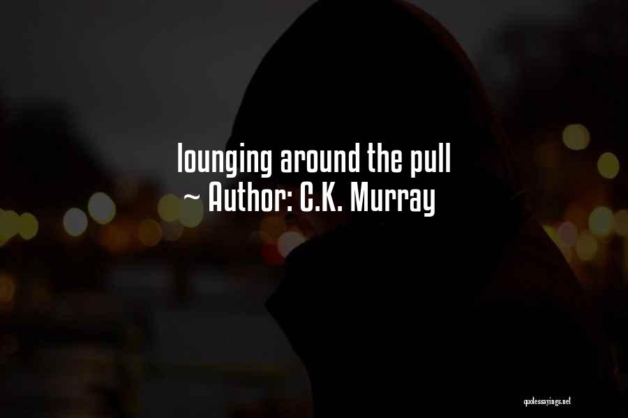 C.K. Murray Quotes: Lounging Around The Pull