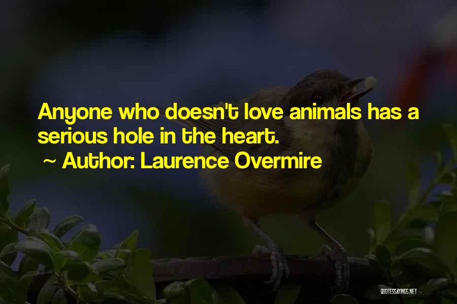 Laurence Overmire Quotes: Anyone Who Doesn't Love Animals Has A Serious Hole In The Heart.