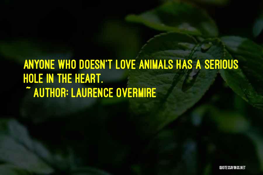 Laurence Overmire Quotes: Anyone Who Doesn't Love Animals Has A Serious Hole In The Heart.