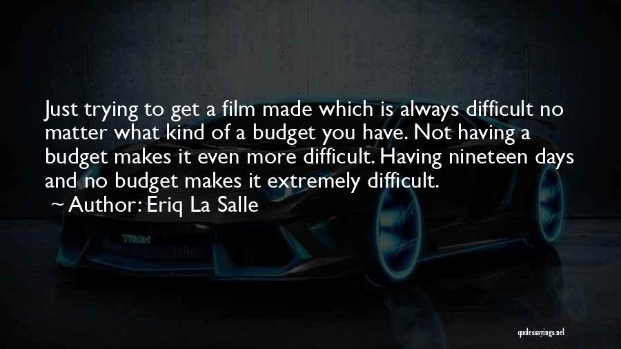 Eriq La Salle Quotes: Just Trying To Get A Film Made Which Is Always Difficult No Matter What Kind Of A Budget You Have.