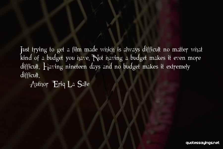 Eriq La Salle Quotes: Just Trying To Get A Film Made Which Is Always Difficult No Matter What Kind Of A Budget You Have.