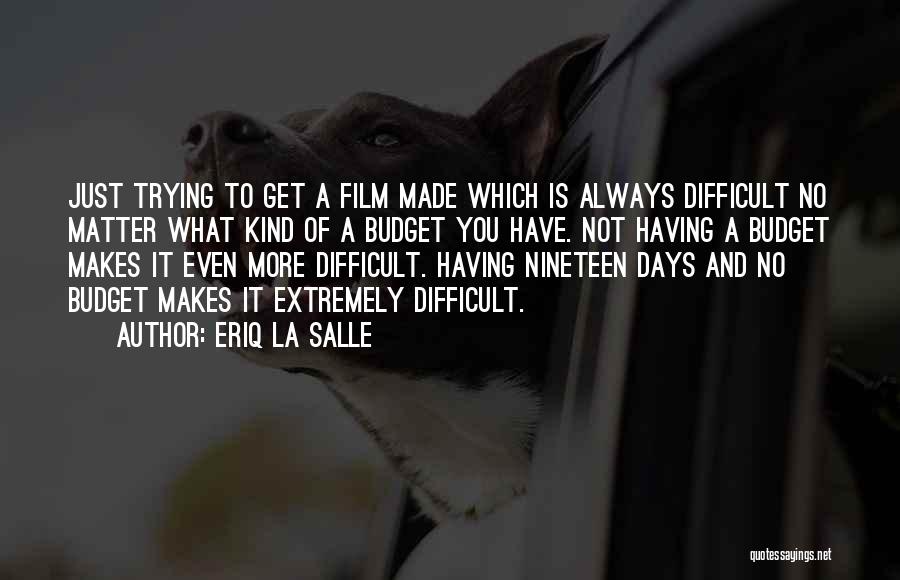 Eriq La Salle Quotes: Just Trying To Get A Film Made Which Is Always Difficult No Matter What Kind Of A Budget You Have.