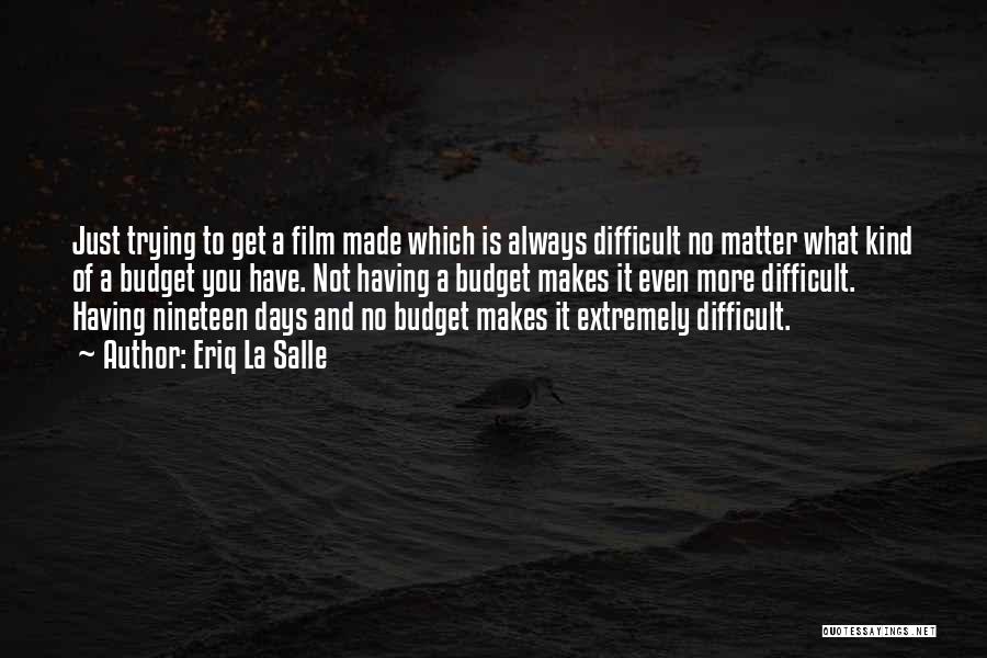 Eriq La Salle Quotes: Just Trying To Get A Film Made Which Is Always Difficult No Matter What Kind Of A Budget You Have.