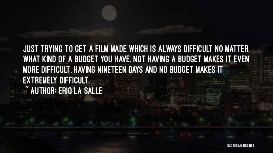 Eriq La Salle Quotes: Just Trying To Get A Film Made Which Is Always Difficult No Matter What Kind Of A Budget You Have.