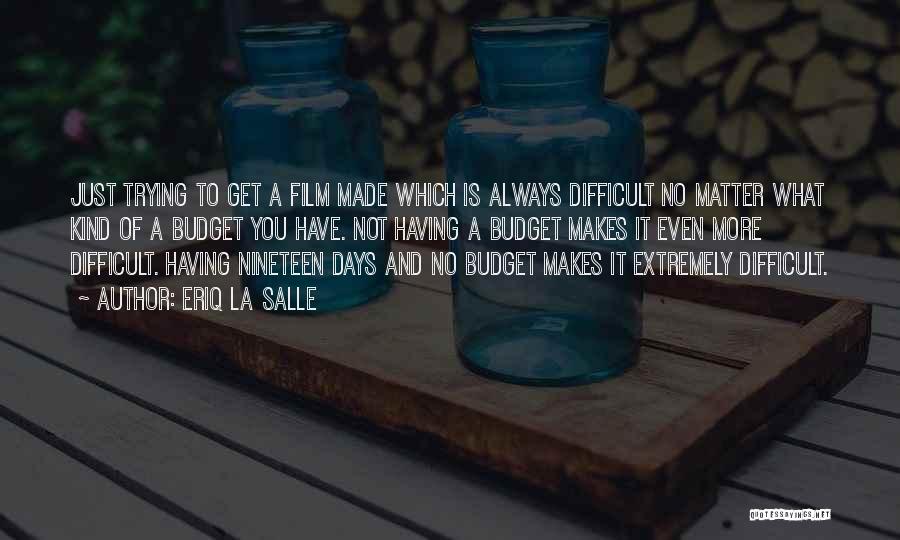 Eriq La Salle Quotes: Just Trying To Get A Film Made Which Is Always Difficult No Matter What Kind Of A Budget You Have.