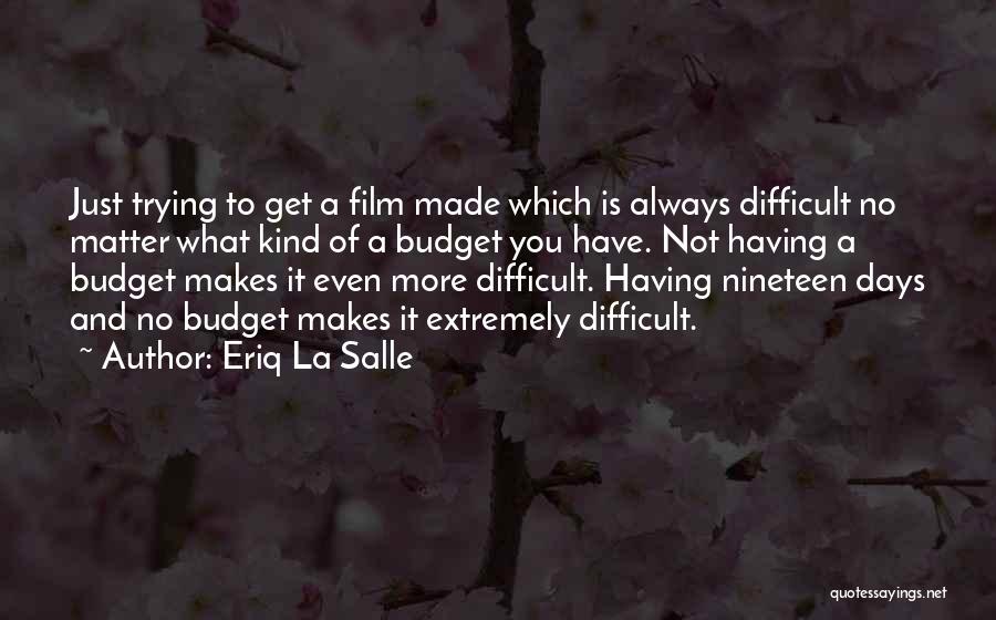 Eriq La Salle Quotes: Just Trying To Get A Film Made Which Is Always Difficult No Matter What Kind Of A Budget You Have.