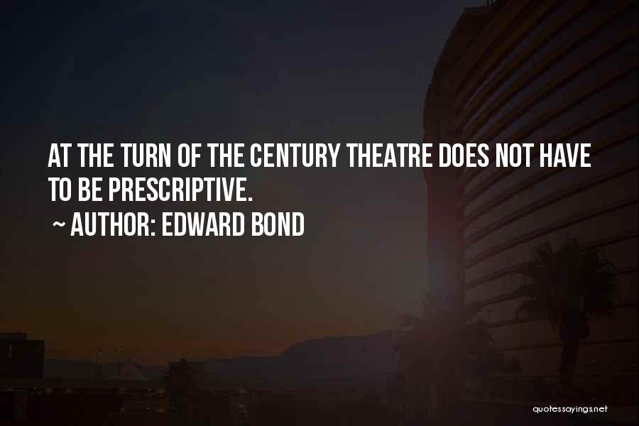 Edward Bond Quotes: At The Turn Of The Century Theatre Does Not Have To Be Prescriptive.
