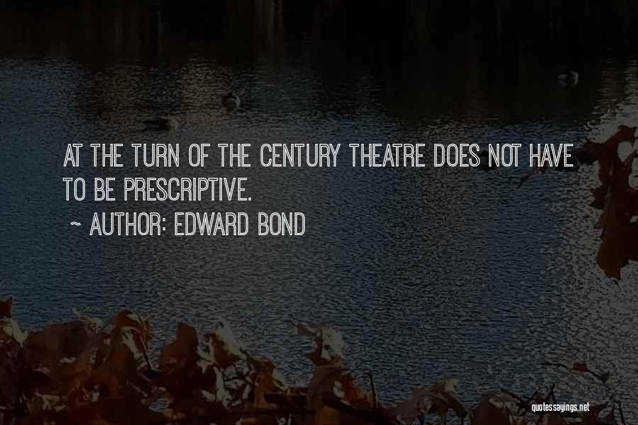 Edward Bond Quotes: At The Turn Of The Century Theatre Does Not Have To Be Prescriptive.