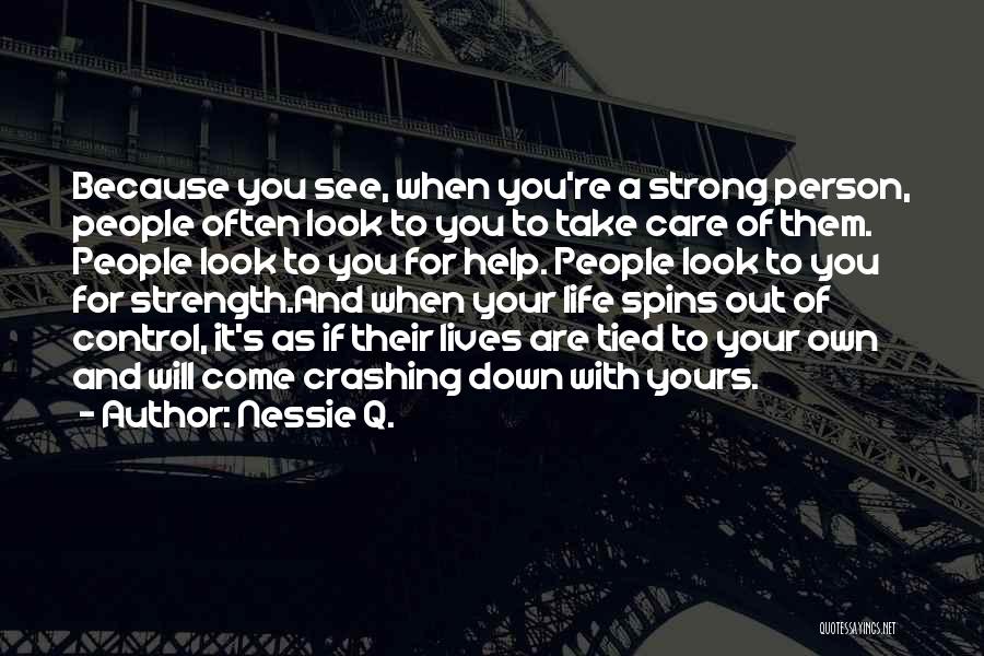 Nessie Q. Quotes: Because You See, When You're A Strong Person, People Often Look To You To Take Care Of Them. People Look