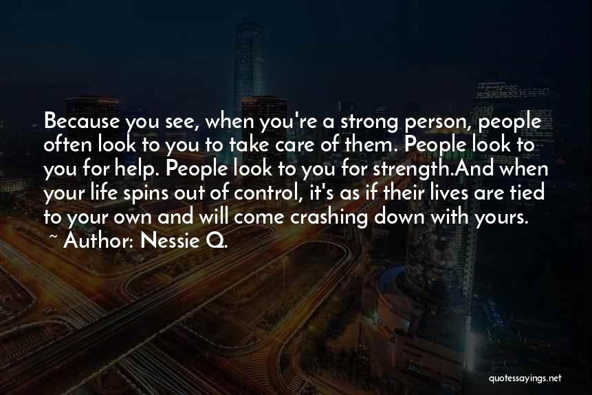 Nessie Q. Quotes: Because You See, When You're A Strong Person, People Often Look To You To Take Care Of Them. People Look