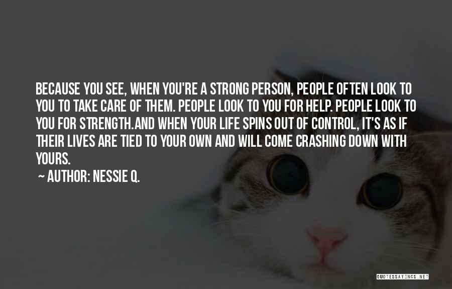 Nessie Q. Quotes: Because You See, When You're A Strong Person, People Often Look To You To Take Care Of Them. People Look