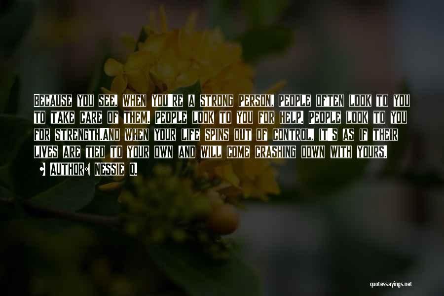 Nessie Q. Quotes: Because You See, When You're A Strong Person, People Often Look To You To Take Care Of Them. People Look