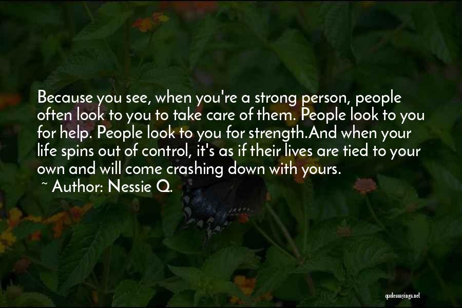 Nessie Q. Quotes: Because You See, When You're A Strong Person, People Often Look To You To Take Care Of Them. People Look