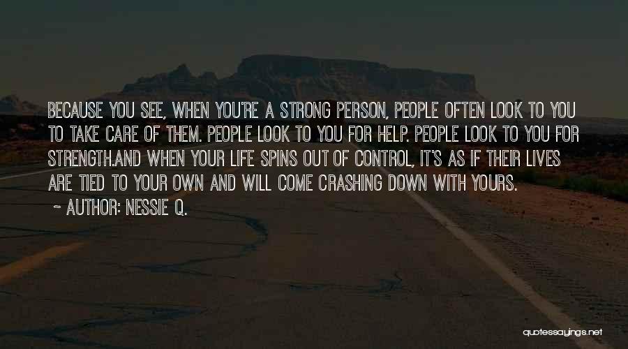 Nessie Q. Quotes: Because You See, When You're A Strong Person, People Often Look To You To Take Care Of Them. People Look