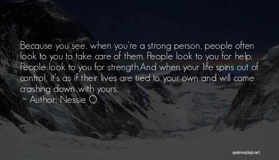 Nessie Q. Quotes: Because You See, When You're A Strong Person, People Often Look To You To Take Care Of Them. People Look