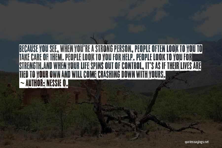 Nessie Q. Quotes: Because You See, When You're A Strong Person, People Often Look To You To Take Care Of Them. People Look