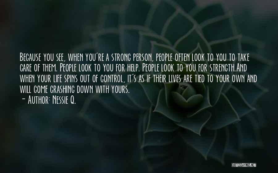 Nessie Q. Quotes: Because You See, When You're A Strong Person, People Often Look To You To Take Care Of Them. People Look