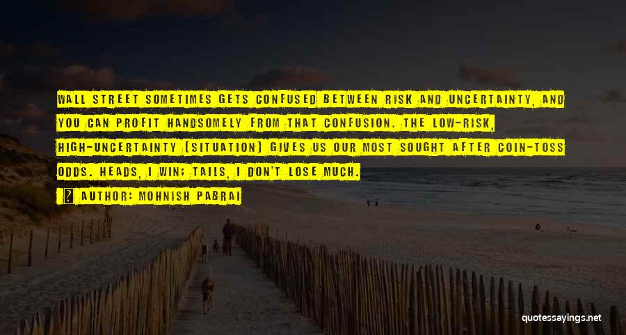 Mohnish Pabrai Quotes: Wall Street Sometimes Gets Confused Between Risk And Uncertainty, And You Can Profit Handsomely From That Confusion. The Low-risk, High-uncertainty