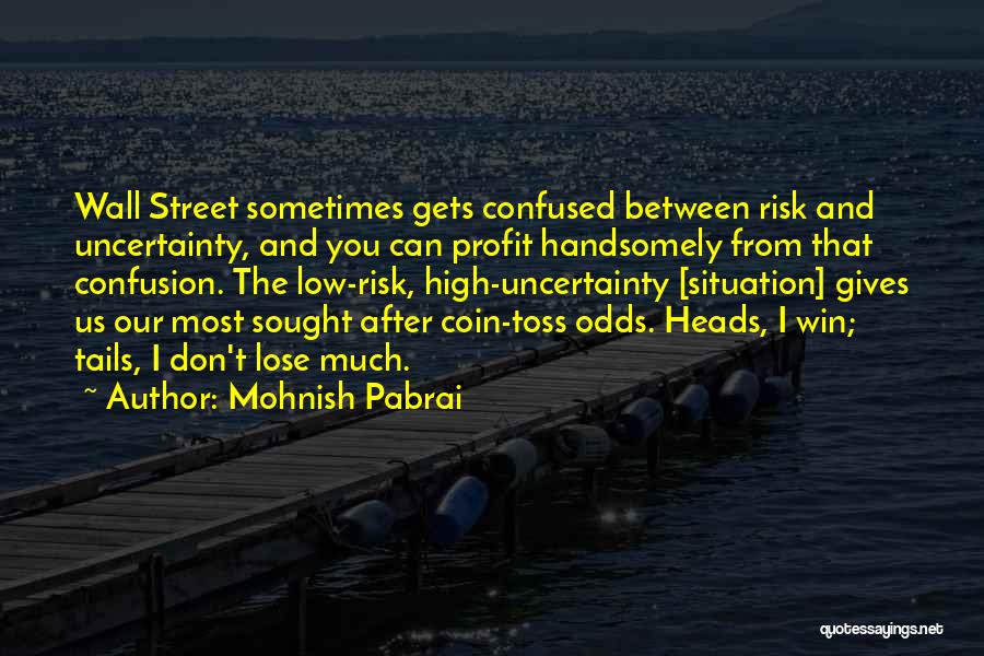 Mohnish Pabrai Quotes: Wall Street Sometimes Gets Confused Between Risk And Uncertainty, And You Can Profit Handsomely From That Confusion. The Low-risk, High-uncertainty
