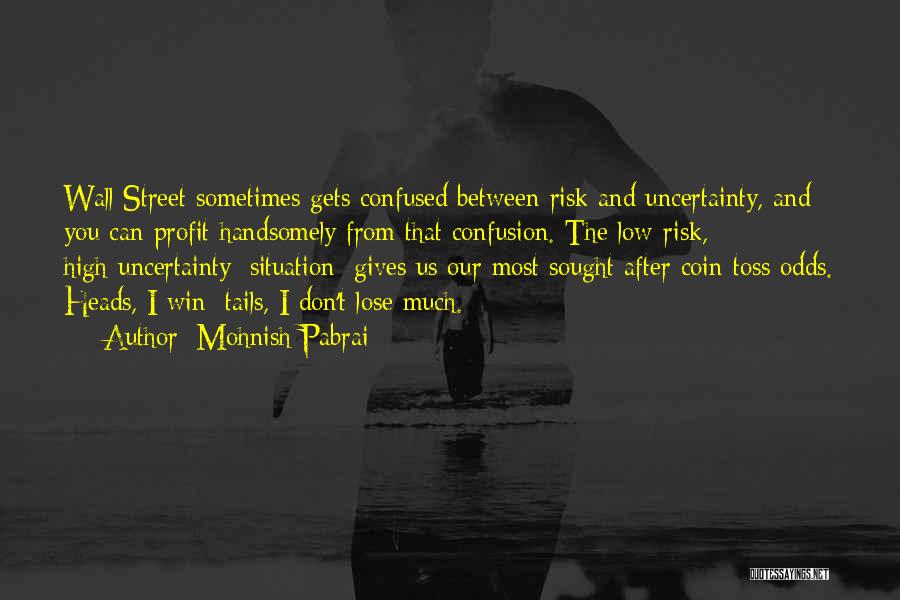 Mohnish Pabrai Quotes: Wall Street Sometimes Gets Confused Between Risk And Uncertainty, And You Can Profit Handsomely From That Confusion. The Low-risk, High-uncertainty