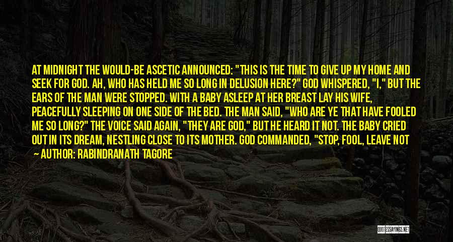 Rabindranath Tagore Quotes: At Midnight The Would-be Ascetic Announced: This Is The Time To Give Up My Home And Seek For God. Ah,