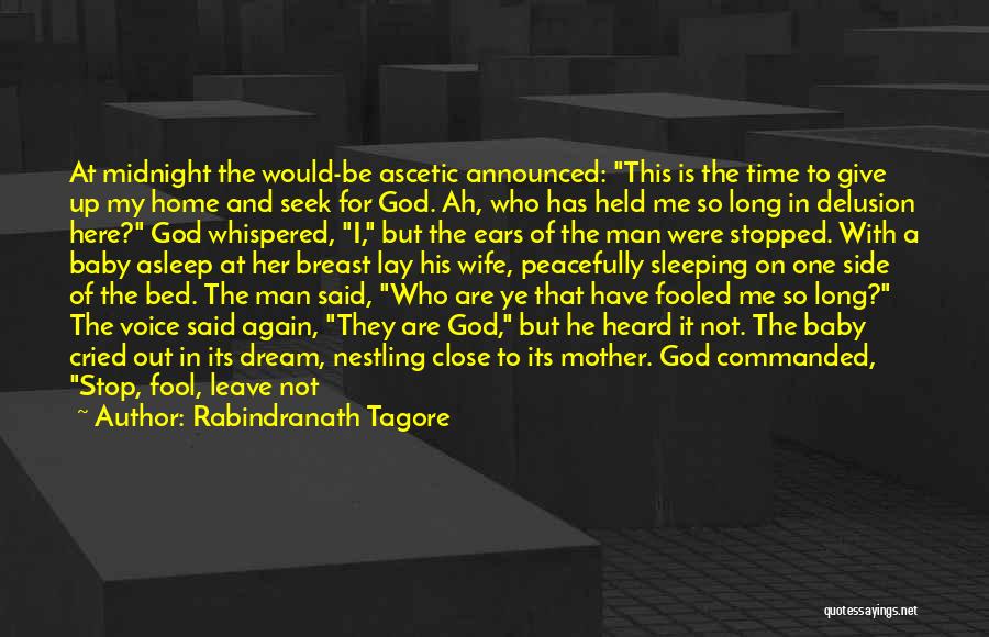 Rabindranath Tagore Quotes: At Midnight The Would-be Ascetic Announced: This Is The Time To Give Up My Home And Seek For God. Ah,