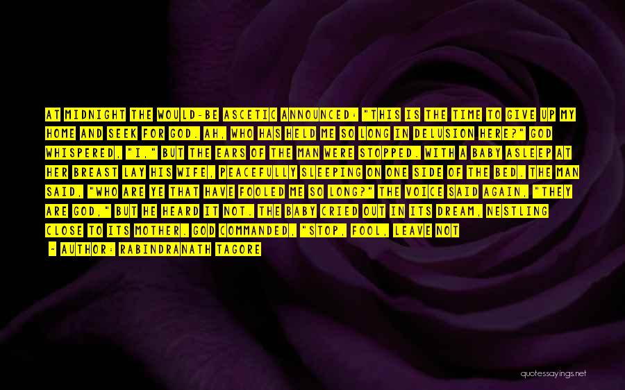 Rabindranath Tagore Quotes: At Midnight The Would-be Ascetic Announced: This Is The Time To Give Up My Home And Seek For God. Ah,
