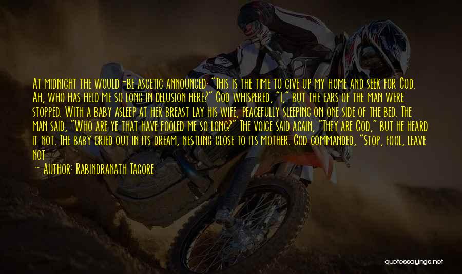 Rabindranath Tagore Quotes: At Midnight The Would-be Ascetic Announced: This Is The Time To Give Up My Home And Seek For God. Ah,