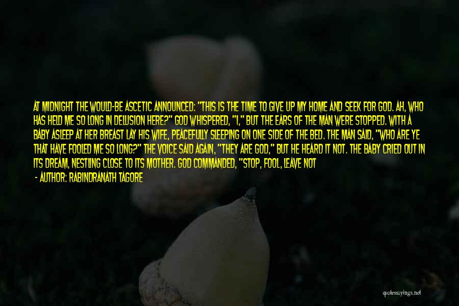 Rabindranath Tagore Quotes: At Midnight The Would-be Ascetic Announced: This Is The Time To Give Up My Home And Seek For God. Ah,