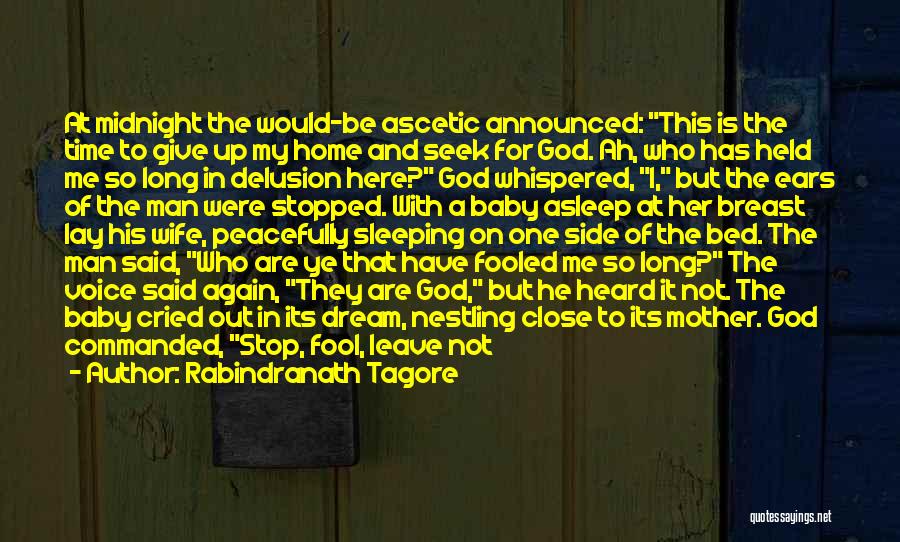 Rabindranath Tagore Quotes: At Midnight The Would-be Ascetic Announced: This Is The Time To Give Up My Home And Seek For God. Ah,