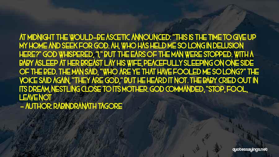 Rabindranath Tagore Quotes: At Midnight The Would-be Ascetic Announced: This Is The Time To Give Up My Home And Seek For God. Ah,