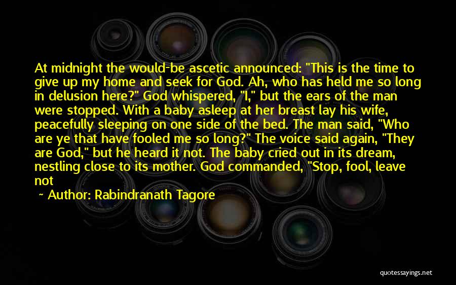 Rabindranath Tagore Quotes: At Midnight The Would-be Ascetic Announced: This Is The Time To Give Up My Home And Seek For God. Ah,