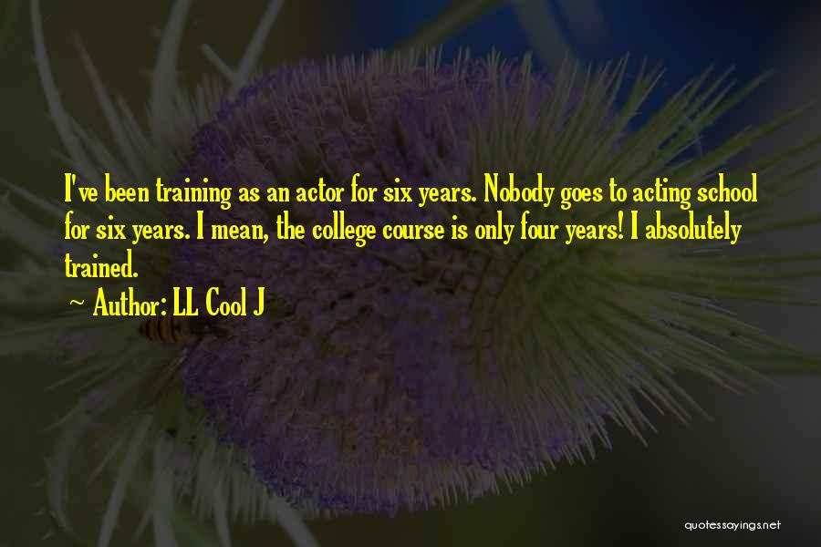 LL Cool J Quotes: I've Been Training As An Actor For Six Years. Nobody Goes To Acting School For Six Years. I Mean, The
