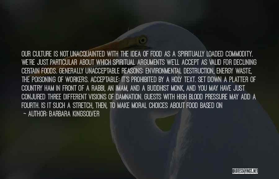 Barbara Kingsolver Quotes: Our Culture Is Not Unacquainted With The Idea Of Food As A Spiritually Loaded Commodity. We're Just Particular About Which