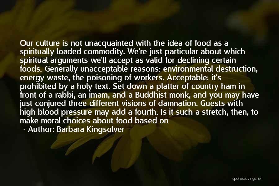 Barbara Kingsolver Quotes: Our Culture Is Not Unacquainted With The Idea Of Food As A Spiritually Loaded Commodity. We're Just Particular About Which