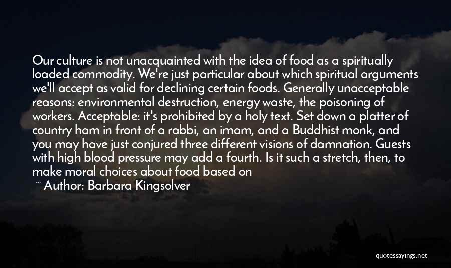 Barbara Kingsolver Quotes: Our Culture Is Not Unacquainted With The Idea Of Food As A Spiritually Loaded Commodity. We're Just Particular About Which