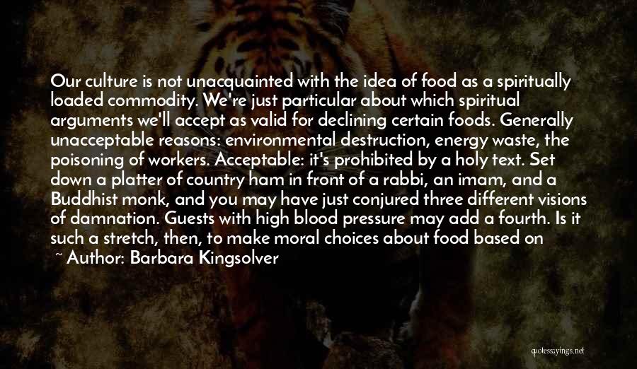 Barbara Kingsolver Quotes: Our Culture Is Not Unacquainted With The Idea Of Food As A Spiritually Loaded Commodity. We're Just Particular About Which