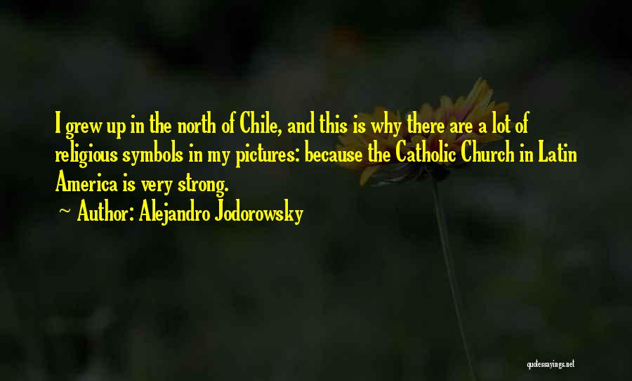 Alejandro Jodorowsky Quotes: I Grew Up In The North Of Chile, And This Is Why There Are A Lot Of Religious Symbols In